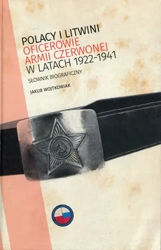 Polacy i Litwini Oficerowie Armii Czerwonej w latach 1922-1941 - Jakub Wojtkowiak