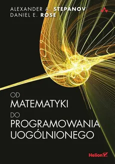 Od matematyki do programowania uogólnionego - Alexander A. Stepanov, Daniel E. Rose