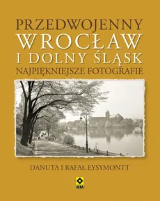 Przedwojenny Wrocław i Dolny Śląsk - Danuta Eysymontt, Rafał Eysymontt