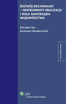 Rozwój regionalny instrumenty realizacji i rola samorządu województwa - Kazimierz Bandarzewski, Mirosław Stec