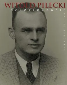 Witold Pilecki Fotobiografia - Maciej Sadowski