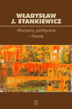 Aforyzmy i litanie polityczne - Outlet - Stankiewicz Władysław J.
