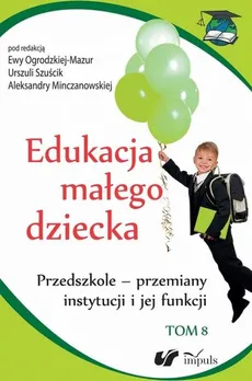 Edukacja małego dziecka Tom 8 - Outlet - Aleksandra Minczanowska, Ewa Ogrodzka-Mazur, Urszula Szuścik