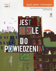 Jest tyle do powiedzenia 2 Język polski Podręcznik Część 2 - Teresa Kosyra-Cieślak, Teresa Marciszuk, Aneta Załazińska