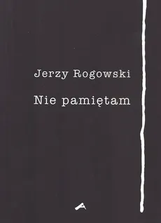 Nie pamiętam - Jerzy Rogowski