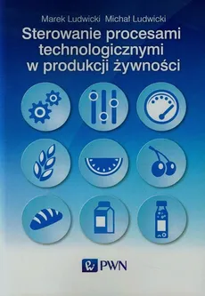 Sterowanie procesami technologicznymi w produkcji żywności - Outlet - Marek Ludwicki, Michał Ludwicki