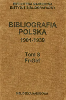 Bibliografia polska 1901-1939 Tom 8 Fr-Gef - Outlet