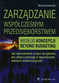 Zarządzanie współczesnym przedsiębiorstwem według koncepcji beyond budgeting - Outlet - Maciej Norkowski