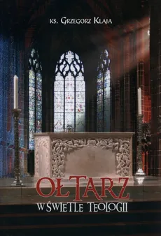 Ołtarz w świetle teologii - Outlet - Grzegorz Klaja