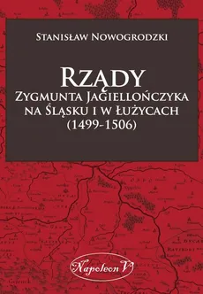 Rządy Zygmunta Jagiellończyka na Śląsku i w Łużycach (1499-1506) - Stanisław Nowogrodzki