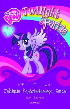 My Little Pony Twilight Sparkle i zaklęcie kryształowego serca - Outlet - G.M. Berrow