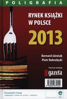 Rynek książki w Polsce 2013 Poligrafia - Bernard Jóźwiak, Piotr Dobrołęcki