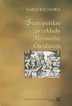 Staropolskie przekłady metamorfoz Owidiusza - Maria Wichowa