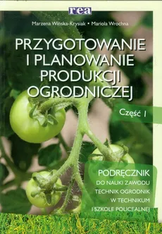 Przygotowanie i planowanie produkcji ogrodniczej Część 1 Podręcznik - Marzena Wińska-Krysiak, Mariola Wrochna