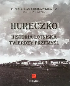 Hureczko Historia Lotniska Twierdzy Przemyśl - Outlet - Przemysław Chorążykiewicz, Dariusz Karnas