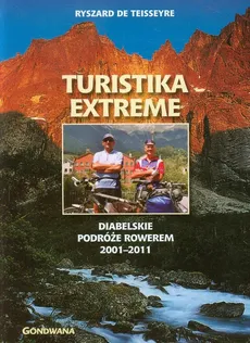 Turistika extreme Diabelskie podróże rowerem 2001-2011 - Ryszard Teiseseyre