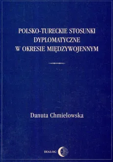 Polsko-tureckie stosunki dyplomatyczne w okresie międzywojennym - Outlet - Danuta Chmielowska