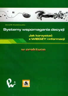 Systemy wspomagania decyzji Jak korzystać z wiedzy i informacji - Outlet - Kwiatkowska Anna M.