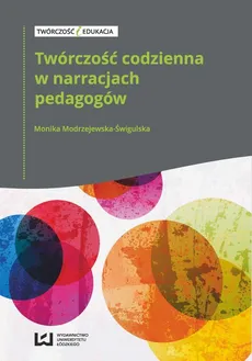 Twórczość codzienna w narracjach pedagogów - Monika Modrzejewska-Świgulska