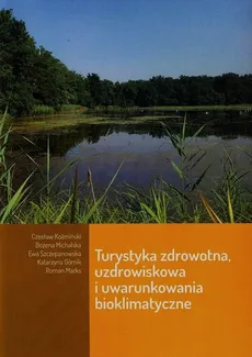 Turystyka zdrowotna uzdrowiskowa i uwarynkowania bioklimatyczne - Bożena Michalska, Czesław Koźmiński, Ewa Szczepanowska