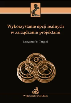 Wykorzystanie opcji realnych w zarządzaniu projektami - Targiel Krzysztof S.