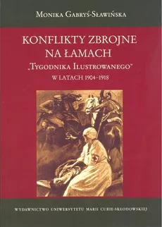 Konflikty zbrojne na łamach Tygodnika Ilustrowanego w latach 1904-1918 - Outlet - Monika Gabryś-Sławińska