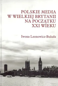 Polskie media w Wielkiej Brytanii na początku XXI wieku - Outlet - Iwona Leonowicz-Bukała