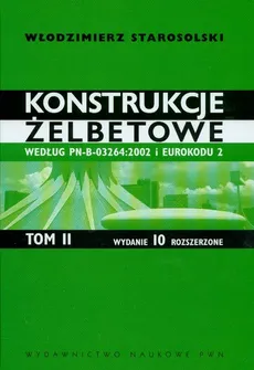 Konstrukcje żelbetowe według PN-B-03264:2002 i Eurokodu 2 t.2 - Włodzimierz Starosolski
