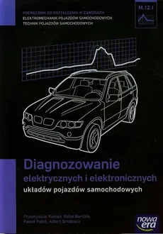 Diagnozowanie elektrycznych i elektronicznych układów pojazdów samochodowych Podręcznik M.12.1 - Rafał Burdzik, Paweł Fabiś, Przemysław Kubiak