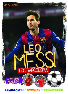 Wszystko o ... Leo Messi i FC Barcelona - Yvette Żółtowska-Darska