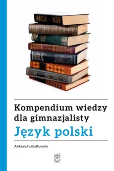 Kompendium wiedzy gimnazjalisty Język polski - Aleksandra Budkowska