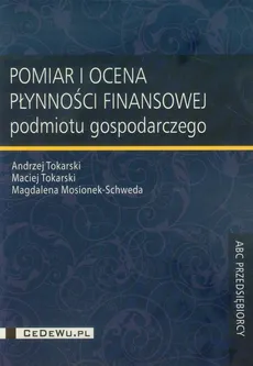 Pomiar i ocena płynności finansowej - Andrzej Tokarski, Magdalena Mosionek-Schweda, Maciej Tokarski