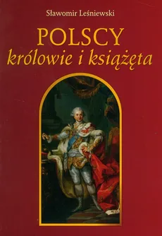 Polscy królowie i książęta - Sławomir Leśniewski