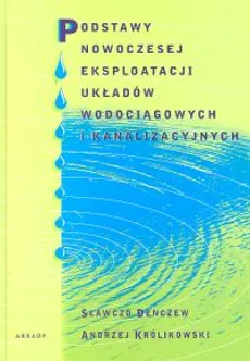 Podstawy nowoczesnej eksploatacji układów wodociągowych i kanalizacyjnych - Outlet - Sławczo Denczew, Andrzej Królikowski