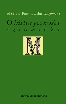 O historyczności człowieka - Elżbieta Paczkowska-Łagowska