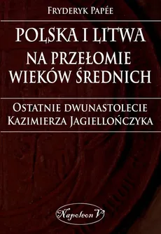 Polska i Litwa na przełomie wieków średnich - Outlet - Fryderyk Papee