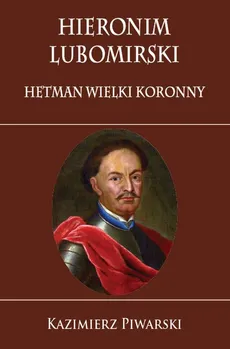 Hieronim Lubomirski Hetman Wielki Koronny - Outlet - Kazimierz Piwarski