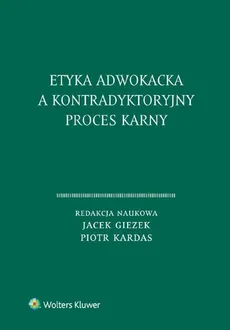 Etyka adwokacka a kontradyktoryjny proces karny - Jacek Giezek, Piotr Kardas