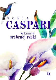 W krainie srebrnej rzeki - Sofia Caspari