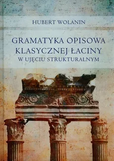 Gramatyka opisowa klasycznej łaciny w ujęciu strukturalnym - Outlet - Hubert Wolanin
