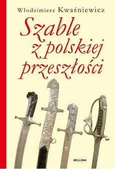 Szable z polskiej przeszłości - Włodzimierz Kwaśniewicz