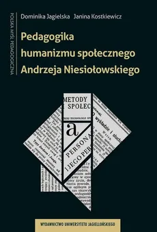 Pedagogika humanizmu społecznego Andrzeja Niesiołowskiego - Outlet - Dominika Jagielska, Janina Kostkiewicz
