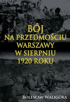 Bój na przedmościu Warszawy w sierpniu 1920 roku - Bolesław Waligóra