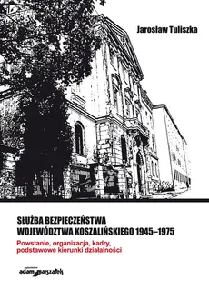 Służba bezpieczeństwa województwa koszalińskiego 1945-1975 - Outlet - Jan Tuliszka