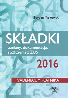 Składki 2016 Zmiany, dokumentacja, rozliczenia z ZUS - Outlet - Bogdan Majkowski, Mariusz Pigulski