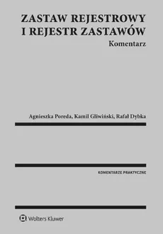 Zastaw rejestrowy i rejestr zastawów Komentarz - Rafał Dybka, Kamil Gliwiński, Agnieszka Poreda