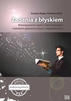 Zadania z błyskiem Rozwiązywanie zadań matematycznych metodami geometrycznymi i algebraicznymi - Outlet - Bryll Arkadiusz, Rygał Grazyna