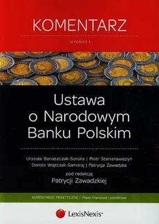 Ustawa o Narodowym Banku Polskim Komentarz - Urszula Banaszczak-Soroka, Piotr Stanisławiszyn, Dorota Wojtczak-Samoraj