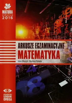 Matura 2016 Matematyka Arkusze egzaminacyjne Poziom podstawowy i rozszerzony - Irena Ołtuszyk, Marzena Polewka