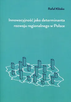 Innowacyjność jako determinanta rozwoju regionalnego w Polsce - Rafał Klóska